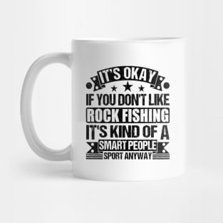 Rock Fishing Lover It's Okay If You Don't Like Rock Fishing It's Kind Of A Smart People Sports Anyway Mug